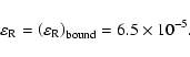 \begin{displaymath}%
\varepsilon _{\rm R} = \left( {\varepsilon _{\rm R}}
\right)_{{\rm bound}} = 6.5\times 10^{ - 5}.
\end{displaymath}