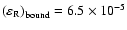 $\left ( {\varepsilon _{\rm R}} \right )_{{\rm bound}} = 6.5\times 10^{-5}$
