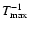 $T_{\max}^{ - 1} $