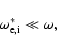 \begin{displaymath}%
\omega _{{\rm e,i}}^{ *} \ll \omega,
\end{displaymath}