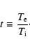 \begin{displaymath}%
t \equiv {\frac{{T_{\rm e}}} {{T_{\rm i}}} }\cdot
\end{displaymath}