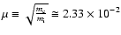 $\mu \equiv \sqrt {{\frac{{m_{\rm e}}} {{m_{\rm i}}} }}
\cong 2.33\times 10^{ - 2}$