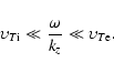 \begin{displaymath}%
\upsilon _{T{\rm i}} \ll {\frac{{\omega}} {{k_{z}}} } \ll
\upsilon _{T{\rm e}}.
\end{displaymath}