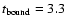 $t_{{\rm bound}} = 3.3$