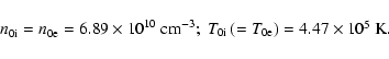 \begin{displaymath}%
n_{0{\rm i}} = n_{0{\rm e}} = 6.89\times 10^{10}~{\rm cm}^{...
... \right) = 4.47\times 10^{5}~{\rm K}}.
\hfill \\
\end{array}}
\end{displaymath}