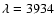 $\lambda= 3934$
