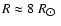 $R\approx8~R_{\hbox{$\odot$ }}$