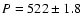 $P= 522\pm1.8$
