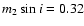 $m_{2} \sin{i}= 0.32$
