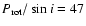 $P_{{\rm rot}}/\sin{i}= 47$