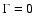 $\Gamma =0$