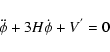 \begin{displaymath}\ddot\phi+3 H \dot\phi+V^{'}=0
\end{displaymath}