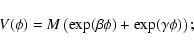 \begin{displaymath}V(\phi) = M\left(\exp(\beta\phi)+\exp(\gamma\phi)\right);
\end{displaymath}