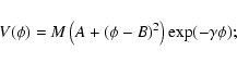 \begin{displaymath}V(\phi) = M\left(A + \left(\phi - B\right)^2\right)\exp(-\gamma\phi);
\end{displaymath}