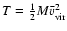 $T =\frac{1}{2}M\bar{v}_{\rm vir}^{2}$