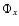 $\Phi_{x} $