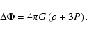 \begin{displaymath}\Delta \Phi = 4\pi G\left(\rho + 3 P \right).
\end{displaymath}