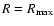 $R=R_{\rm max}$