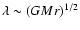 $\lambda \sim (GMr)^{1/2}$