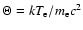 $\Theta=kT_{\rm e}/m_{\rm e} c^2$