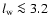 $l_{\rm w} \la 3.2$