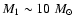 $M_1\sim 10~M_\odot$