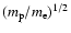 $(m_{\rm p}/m_{\rm e})^{1/2}$