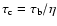 $\tau_{\rm c}=\tau_{\rm b}/\eta$