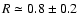 $R\simeq 0.8\pm 0.2$