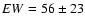 $EW=56\pm 23$