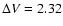 $\Delta V = 2.32$