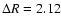 $\Delta R = 2.12$