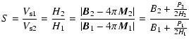 $\displaystyle S = \frac{V_{{\rm s1}}}{V_{{\rm s2}}}=\frac{H_{2}}{H_{1}} =
\frac...
...\vec{M}_1\right\vert} =
\frac{B_2 + \frac{P_2}{2 H_2}}{B_1 + \frac{P_1}{2 H_1}}$