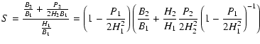 $\displaystyle S = \frac{\frac{B_2}
{B_1} + \frac{P_2}{2 H_2 B_1}}{\frac{H_1}{B_...
..._2}{H_1} \frac{P_2}{2 H_2^2} \left(1 - \frac{P_1}{2 H_1^2} \right)^{-1}
\right)$