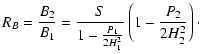 $\displaystyle R_B = \frac{B_2}{B_1} = \frac{S}{1 - \frac{P_1}{2 H_1^2}}
\left(1 - \frac{P_2}{2 H_2^2}\right)\cdot$