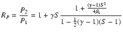 $\displaystyle R_P = \frac{P_2}{P_1} = 1 + \gamma S \frac{1 + \frac{(\gamma - 1) S^2}{4
\beta_1}}{1 - \frac{1}{2} (\gamma -1) (S - 1)}$