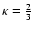 $\kappa=\frac{2}{3}$