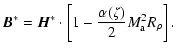 $\displaystyle \vec{B}^{\ast}=\vec{H}^{\ast}\cdot\left[ 1 -
\frac{\alpha(\zeta)}{2}M_{\rm a}^{2} R_\rho \right].$