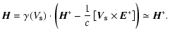 $\displaystyle \vec{H} = \gamma(V_{\rm s}) \cdot \left(\vec{H}^{\ast} - \frac{1}{c}
\left[\vec{V}_{\rm s} \times
\vec{E}^{\ast}\right]\right)\simeq\vec{H}^{\ast}.$