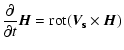 $\displaystyle \frac{\partial}{\partial t}\vec{H}={\rm rot}(\vec{V_{\rm s}}\times\vec{H})$
