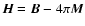 $\vec{H}=\vec{B}-4\pi\vec{M}$