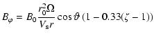 $\displaystyle B_\varphi = B_{0} \frac{r_0^2 \Omega}{V_{\rm s} r} \cos \vartheta \left(1 - 0.33 (\zeta
- 1)\right)$