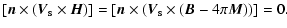 $\displaystyle \left[\vec{n} \times (\vec{V}_{\rm s}\times\vec{H})\right]= \left[ \vec{n}
\times (\vec{V}_{\rm s} \times (\vec{B} - 4 \pi \vec{M} )) \right]=0.$