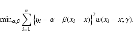 \begin{displaymath}\mbox{min}_{\alpha,\beta}\sum_{i=1}^{n}\big\{ y_{i}-\alpha-\beta(x_{i}-x)
\big\}^2 w(x_{i}-x;\gamma).
\end{displaymath}