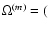 $\Omega^{(m)}=($