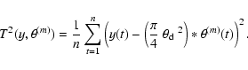 \begin{displaymath}T^{2}(y,\theta^{(m)}) = \frac{1}{n}\sum_{t=1}^{n}\left(y(t)-\...
...\hbox{$\theta_{\rm d}$ }^2\right) *\theta^{(m)}(t)\right)^{2}.
\end{displaymath}