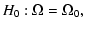 $\displaystyle H_{0}:\Omega=\Omega_{0},$