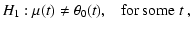 $\displaystyle H_{1}:\mu(t) \ne \theta_{0}(t),\;\;\; \mbox{for some $t$ },$