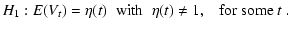 $\displaystyle H_{1}:E(V_{t})=\eta(t)\;\;\mbox{with}\;\;\eta(t) \ne 1 ,\;\;\;
\mbox{for some $t$ }.$