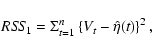 \begin{displaymath}{\it RSS}_{1}=\Sigma_{t=1}^{n} \left \{ V_{t}-\hat{\eta}(t) \right \}^{2},
\end{displaymath}